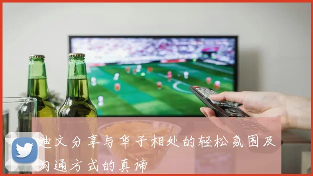 迪文分享与华子相处的轻松氛围及沟通方式的真谛