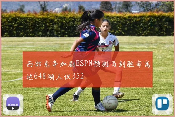 西部竞争加剧ESPN预测马刺胜率高达648湖人仅352