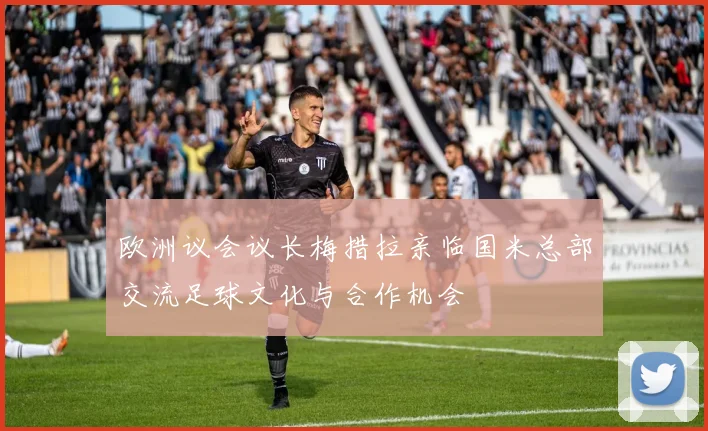 欧洲议会议长梅措拉亲临国米总部交流足球文化与合作机会