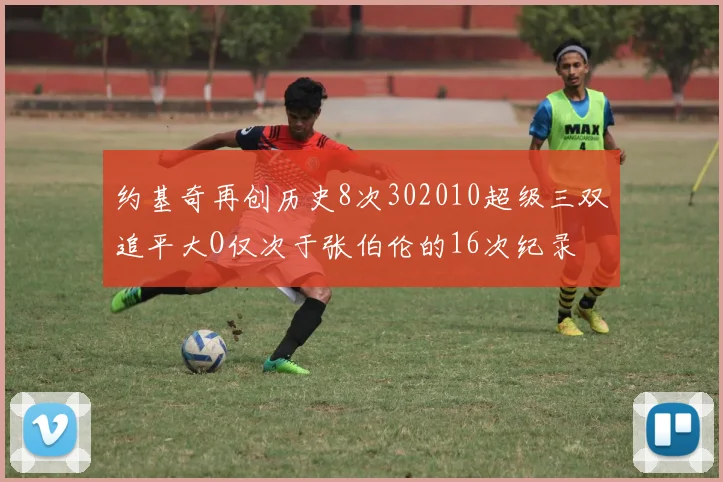约基奇再创历史8次302010超级三双追平大O仅次于张伯伦的16次纪录